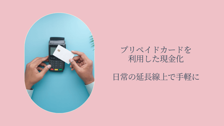 プリペイドカードを利用した現金化：日常の延長線上で手軽に