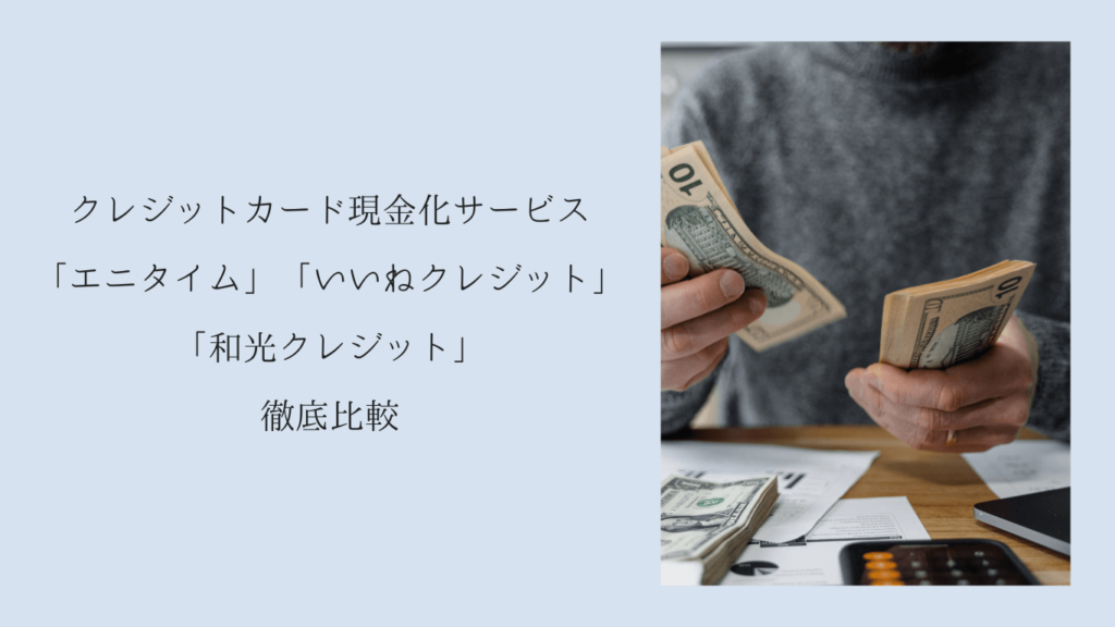 クレジットカード現金化サービス「エニタイム」「いいねクレジット」「和光クレジット」徹底比較